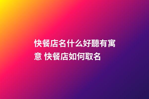 快餐店名什么好聽有寓意 快餐店如何取名-第1張-店鋪起名-玄機派